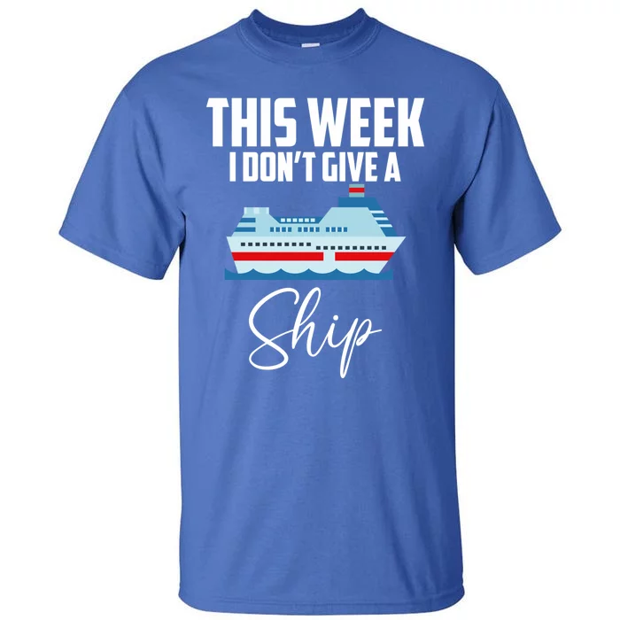 This Week I Don't Give A Ship Cruise Lovers Family Cruise Gift Tall T-Shirt