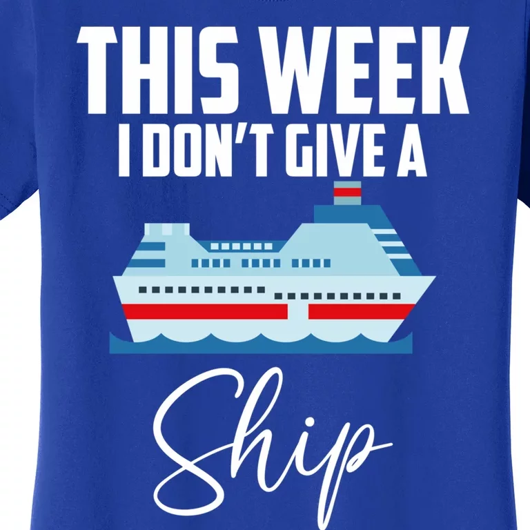 This Week I Don't Give A Ship Cruise Lovers Family Cruise Gift Women's T-Shirt