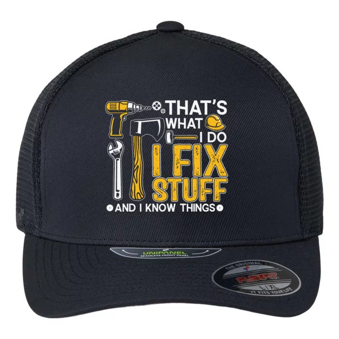 That's What I Do I Fix Stuff And I Know Things Funny Saying Flexfit Unipanel Trucker Cap