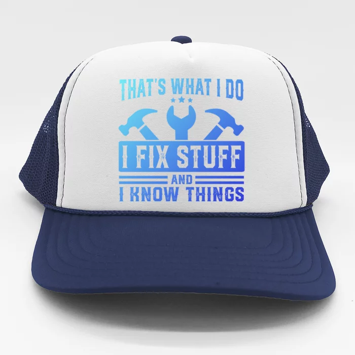 ThatS What I Do I Fix Stuff And I Know Things Gift Trucker Hat