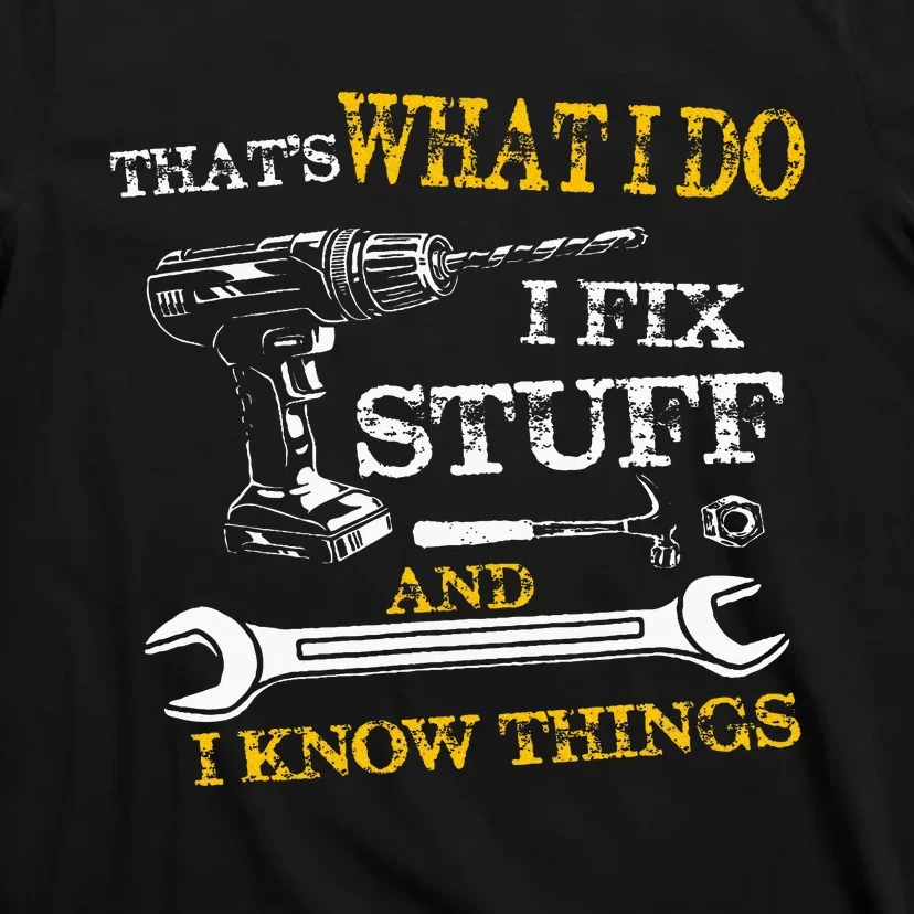 ThatS What I Do I Fix Stuff And I Know Things T-Shirt