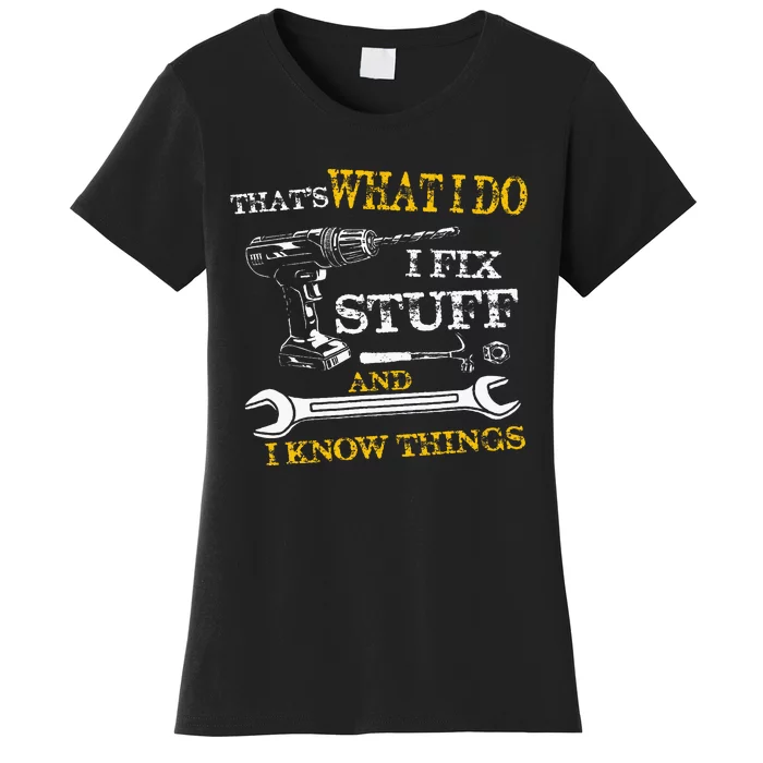 ThatS What I Do I Fix Stuff And I Know Things Women's T-Shirt