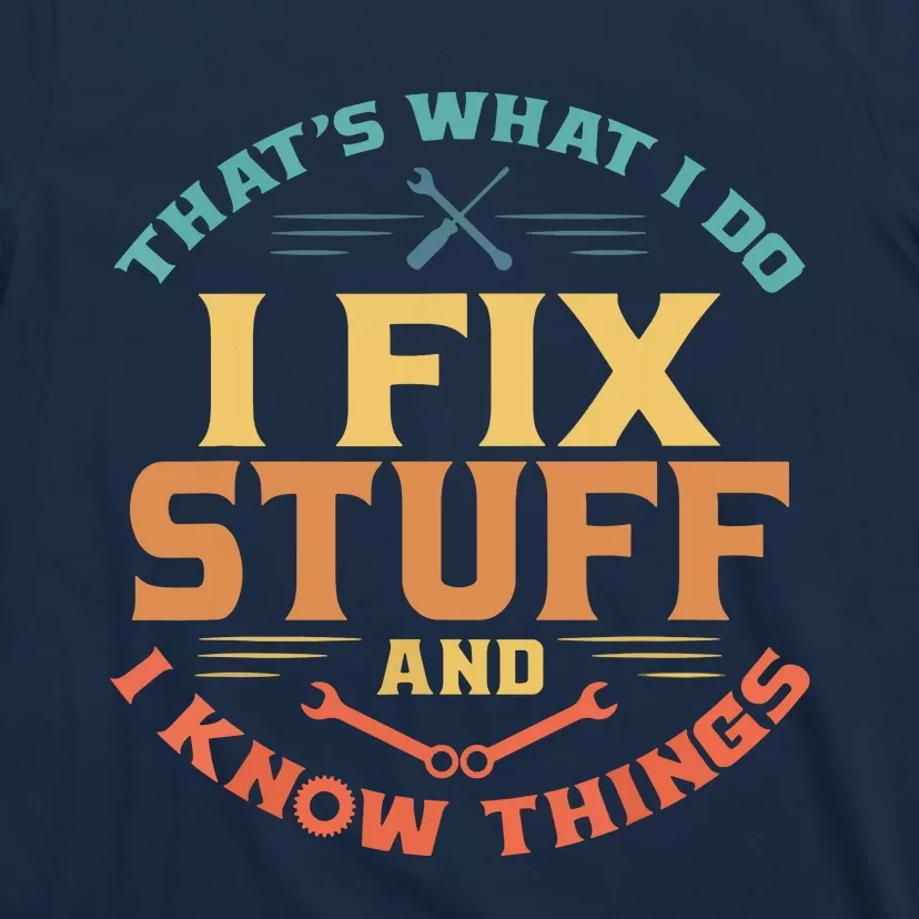 That's What I Do I Fix Stuff And I Know Things Funny Dad T-Shirt