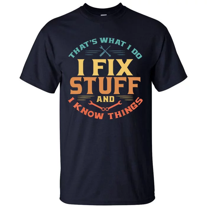 That's What I Do I Fix Stuff And I Know Things Funny Dad Tall T-Shirt