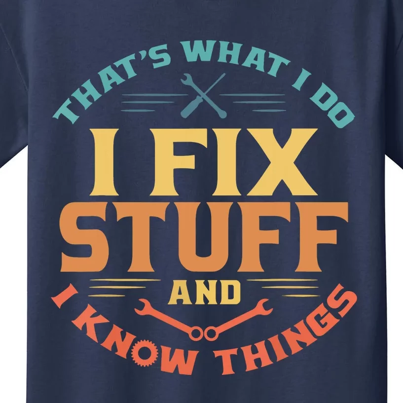 That's What I Do I Fix Stuff And I Know Things Funny Dad Kids T-Shirt