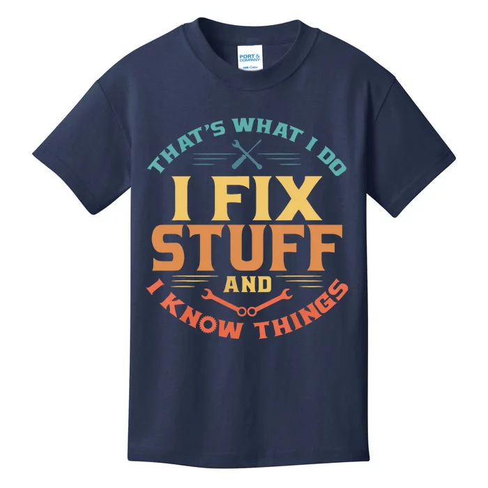 That's What I Do I Fix Stuff And I Know Things Funny Dad Kids T-Shirt