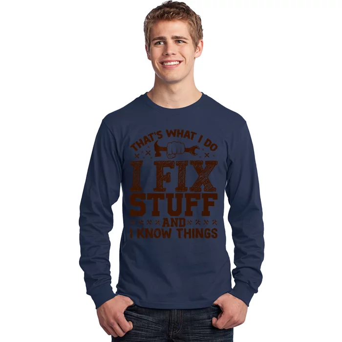 That's What I Do I Fix Stuff And I Know Things Funny Saying Long Sleeve Shirt