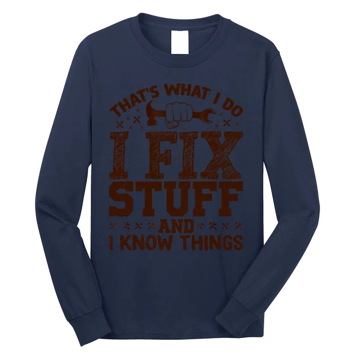 That's What I Do I Fix Stuff And I Know Things Funny Saying Long Sleeve Shirt