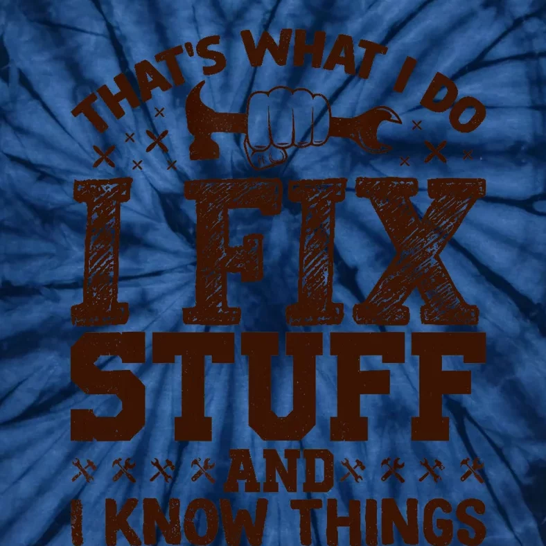 That's What I Do I Fix Stuff And I Know Things Funny Saying Tie-Dye T-Shirt