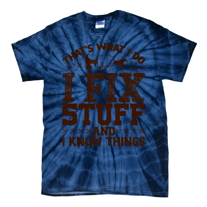 That's What I Do I Fix Stuff And I Know Things Funny Saying Tie-Dye T-Shirt