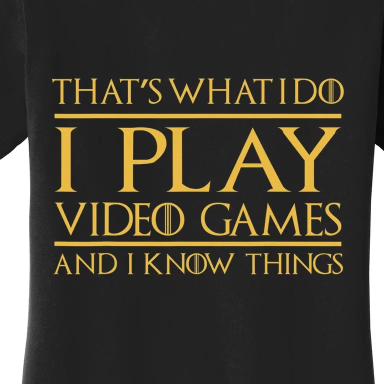 That's What I Do I Play Video Games And I Know Things Gamer Women's T-Shirt