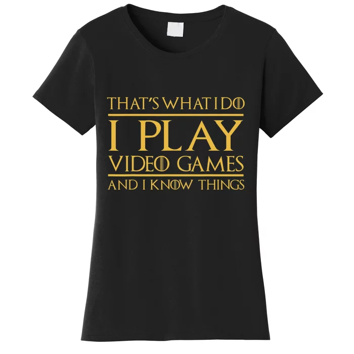 That's What I Do I Play Video Games And I Know Things Gamer Women's T-Shirt