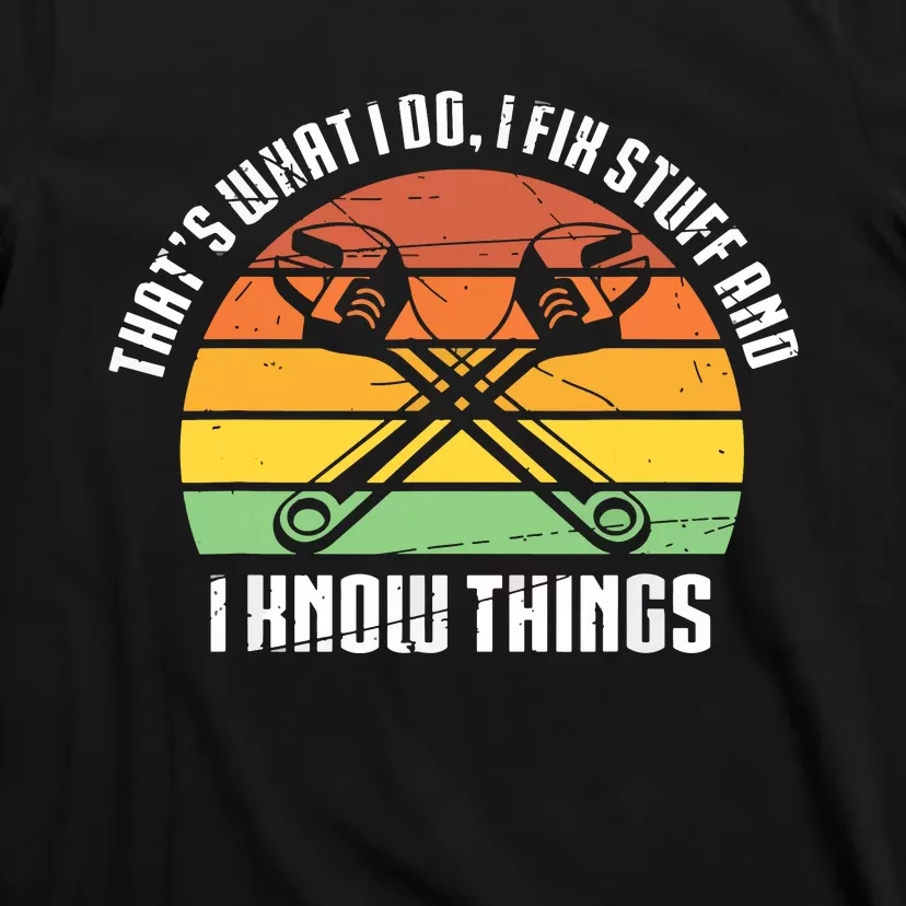 That´s What I Do, I Fix Stuff And I Know Things T-Shirt