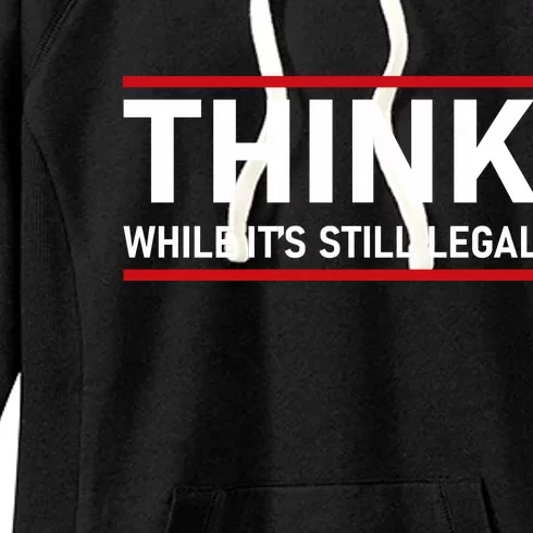 Think While It's Still Legal Political Statement Women's Fleece Hoodie