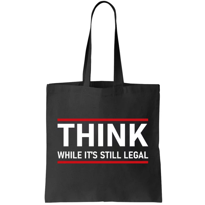 Think While It's Still Legal Political Statement Tote Bag