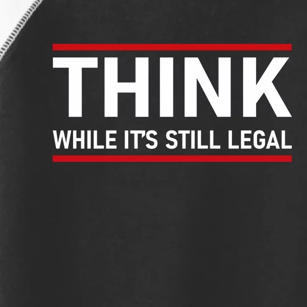 Think While It's Still Legal Political Statement Toddler Fine Jersey T-Shirt