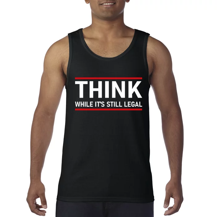 Think While It's Still Legal Political Statement Tank Top