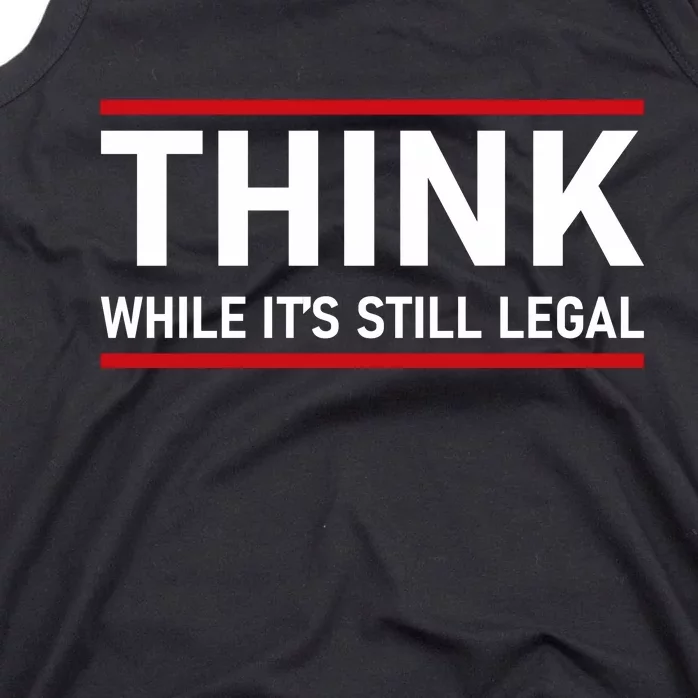 Think While It's Still Legal Political Statement Tank Top