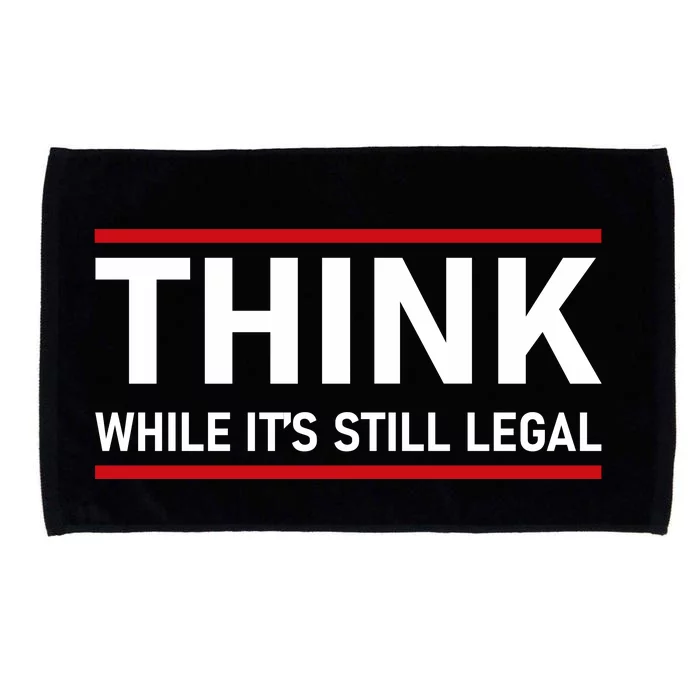 Think While It's Still Legal Political Statement Microfiber Hand Towel