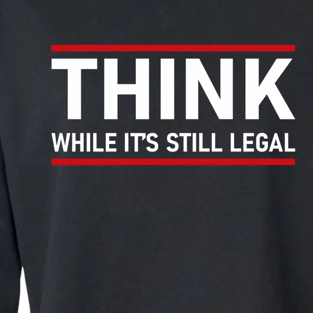 Think While It's Still Legal Political Statement Cropped Pullover Crew