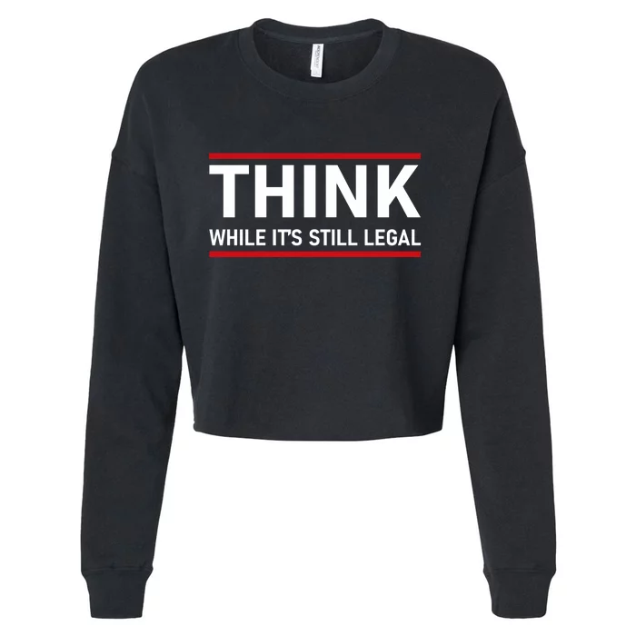 Think While It's Still Legal Political Statement Cropped Pullover Crew