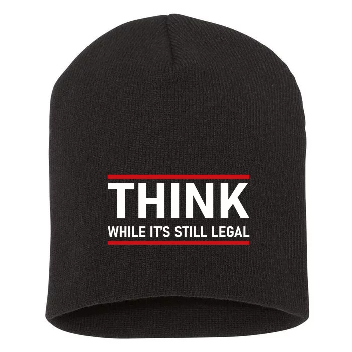 Think While It's Still Legal Political Statement Short Acrylic Beanie