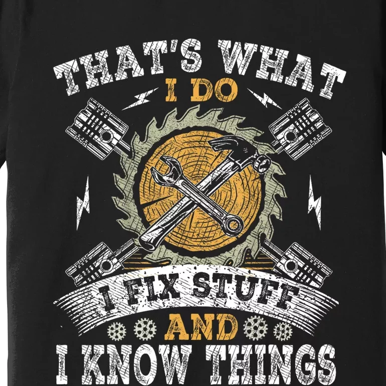 Thats What I Do I Fix Stuff And I Know Things Funny Saying Premium T-Shirt