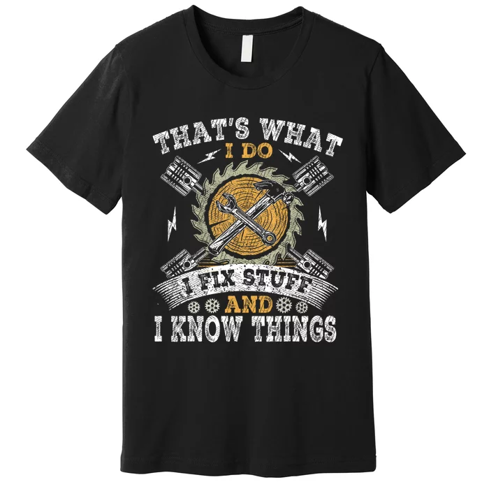 Thats What I Do I Fix Stuff And I Know Things Funny Saying Premium T-Shirt