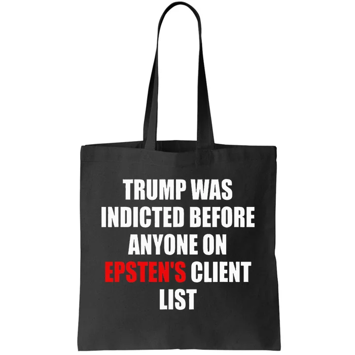 Trump Was Indicted Before Anyone On Epsten's Client List Tote Bag