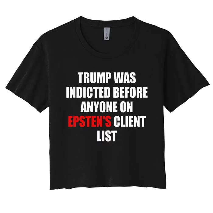 Trump Was Indicted Before Anyone On Epsten's Client List Women's Crop Top Tee