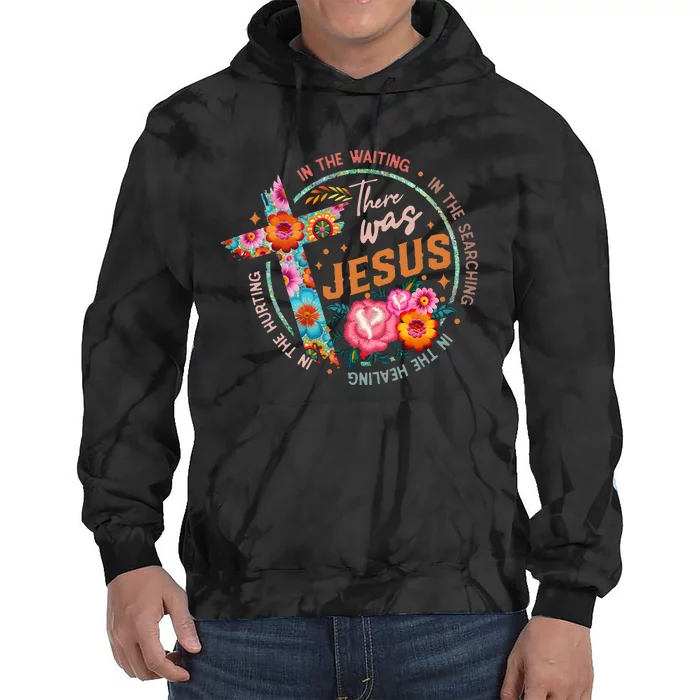 There Was Jesus In The Waiting Tie Dye Hoodie