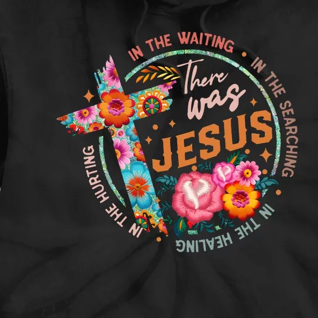 There Was Jesus In The Waiting Tie Dye Hoodie