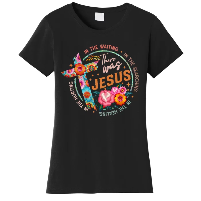 There Was Jesus In The Waiting Women's T-Shirt