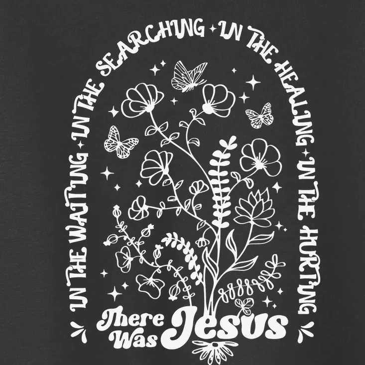 There Was Jesus Wild Flowers Christian Faith Religious Toddler T-Shirt