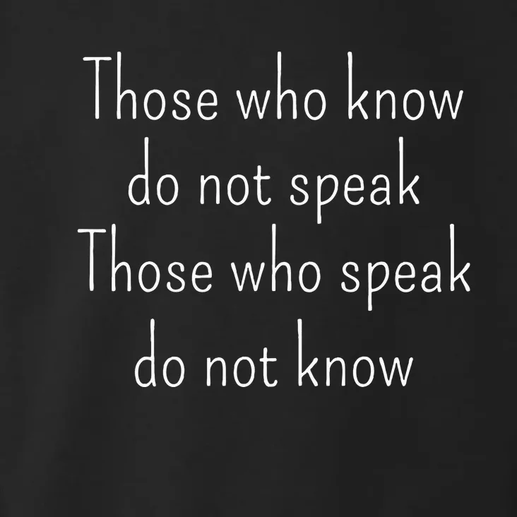 Those Who Know Do Not Speak Those Who Speak Do Not Know Toddler Hoodie