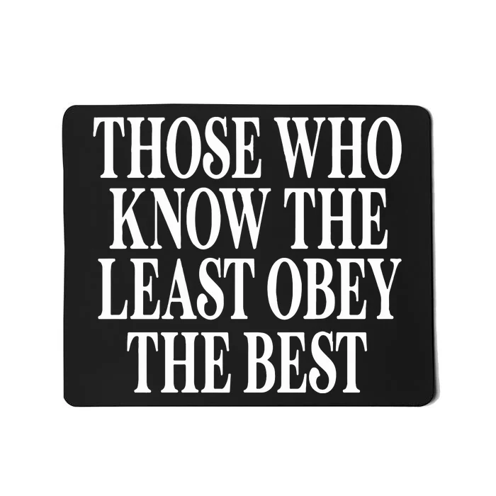 Those Who Know The Least Obey The Best Mousepad