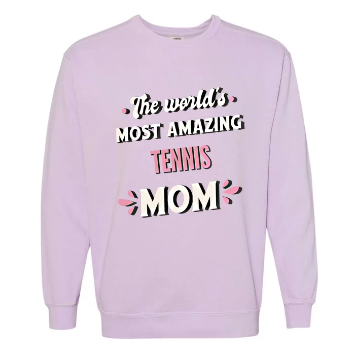 The World's Most Amazing Tennis Mom Funny Gift Garment-Dyed Sweatshirt