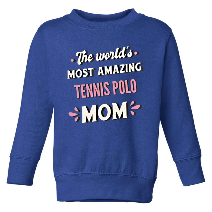 The World's Most Amazing Tennis Polo Mom Gift Toddler Sweatshirt