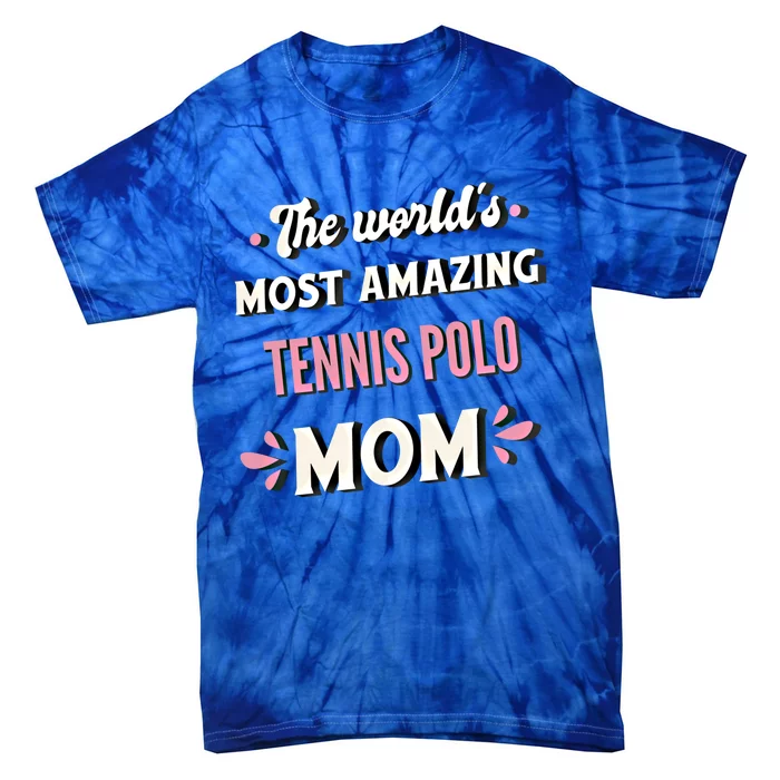 The World's Most Amazing Tennis Polo Mom Gift Tie-Dye T-Shirt