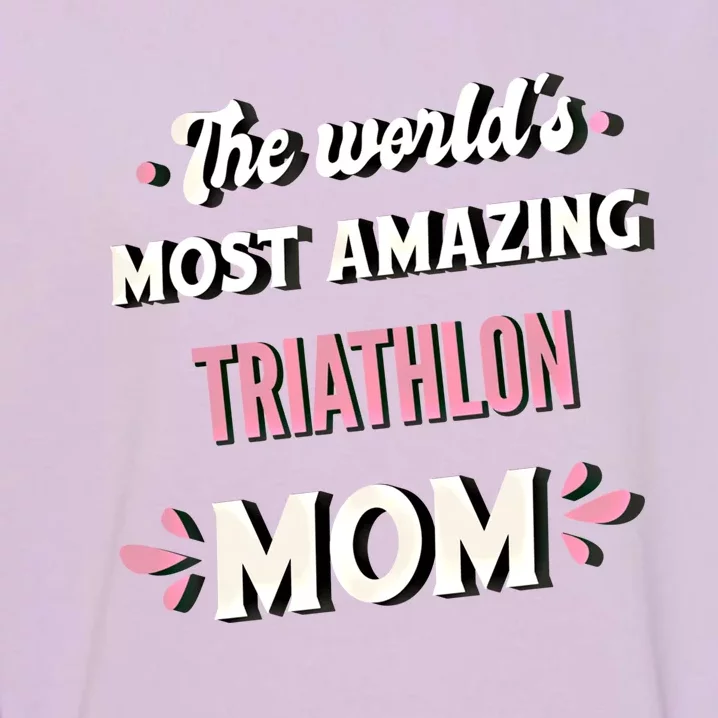 The World's Most Amazing Triathlon Mom Gift Garment-Dyed Sweatshirt