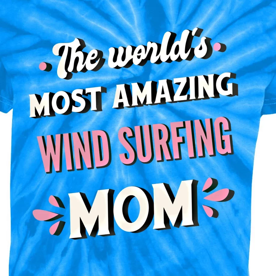 The World's Most Amazing Wind Surfing Mom Meaningful Gift Kids Tie-Dye T-Shirt