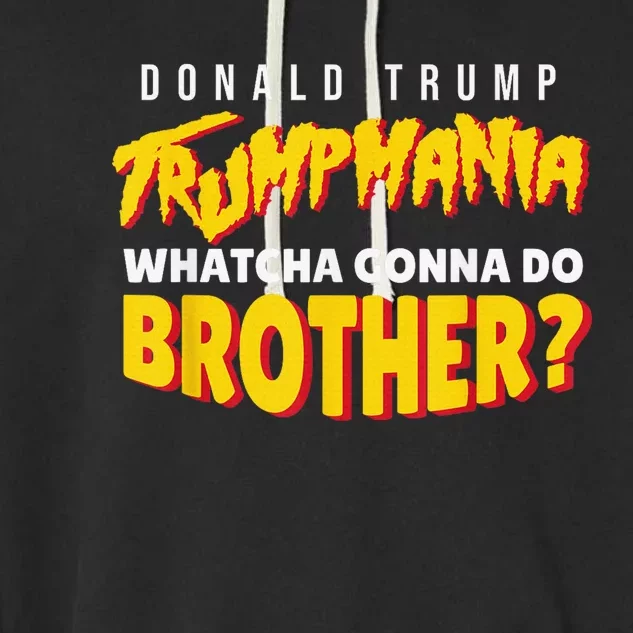 Trump Wrestling Meme Fake News Trumpamania Whatcha Gonna Do Brother Garment-Dyed Fleece Hoodie