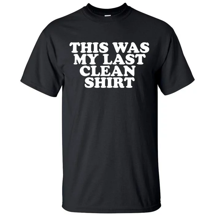 This Was My Last Clean Tall T-Shirt