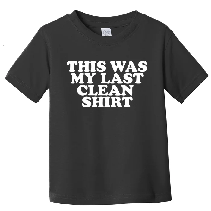 This Was My Last Clean Toddler T-Shirt