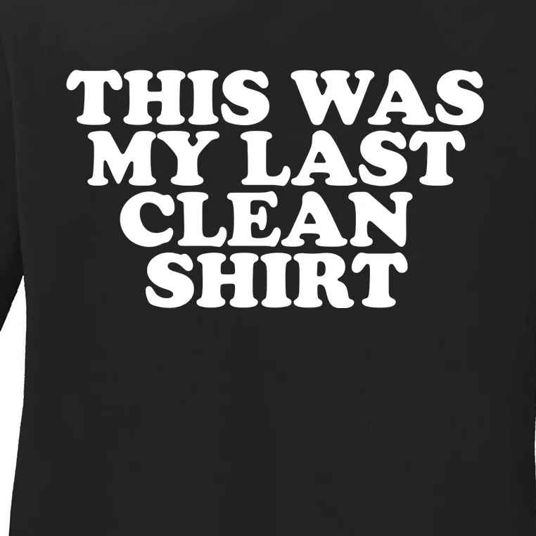 This Was My Last Clean Ladies Long Sleeve Shirt