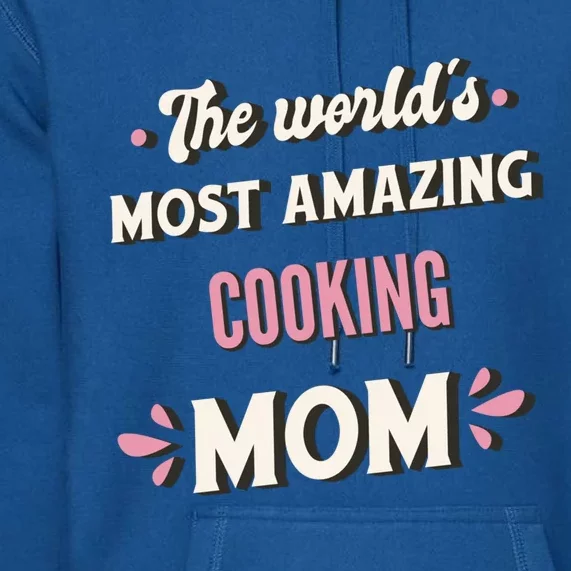 The World's Most Amazing Cooking Mom Gift Premium Hoodie