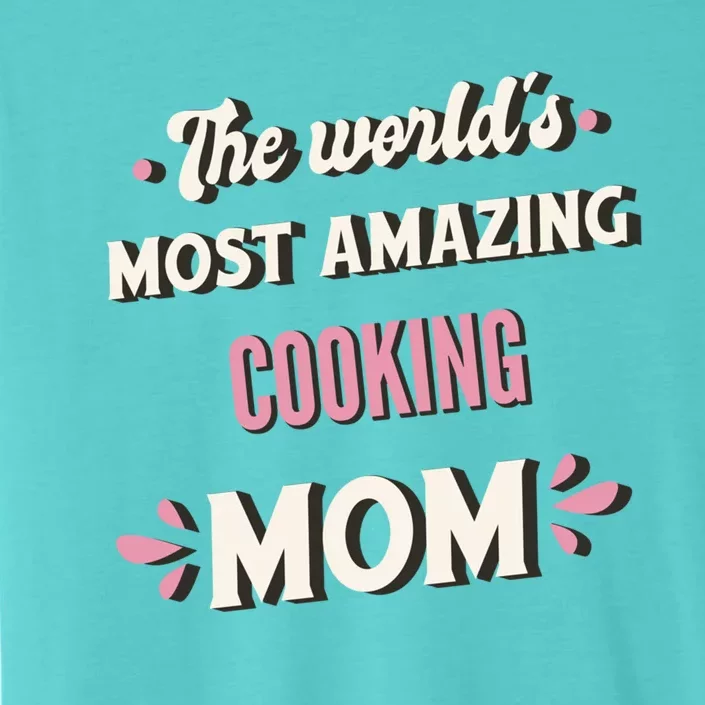 The World's Most Amazing Cooking Mom Gift ChromaSoft Performance T-Shirt