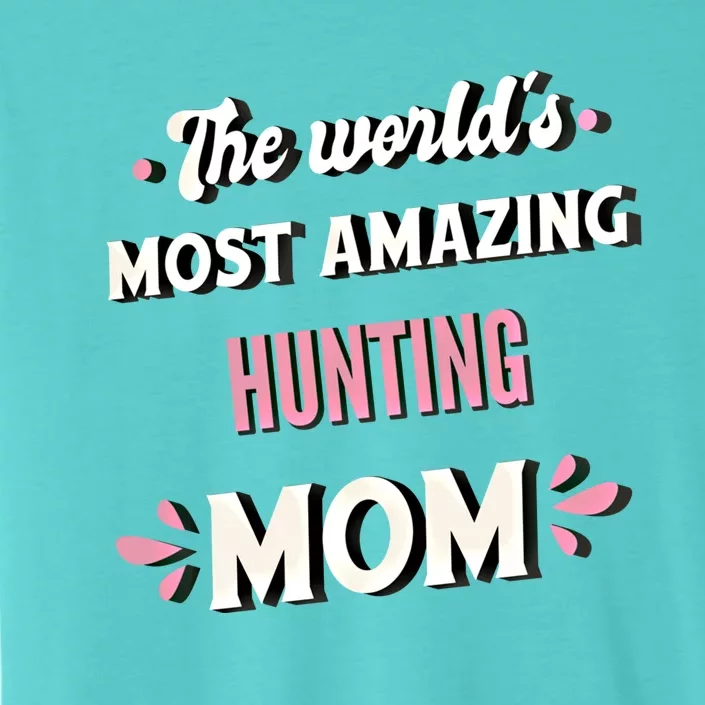 The World's Most Amazing Hunting Mom Meaningful Gift ChromaSoft Performance T-Shirt