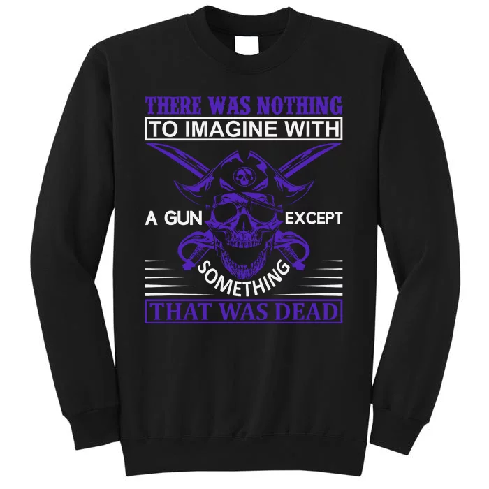 There Was Nothing To Imagine With A Gun Except Something That Was Dead Tall Sweatshirt