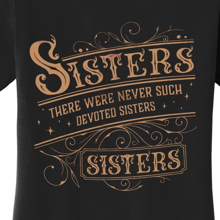 There Were Never Such Devoted Sisters Women's T-Shirt